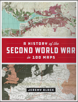 A HISTORY OF THE SECOND WORLD WAR in 100 Maps 
by 
Jeremy Black